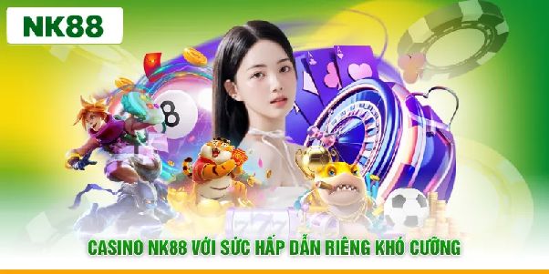 CASINO NK88 – Bước vào sảnh live với những bàn đấu mang sắc thái riêng