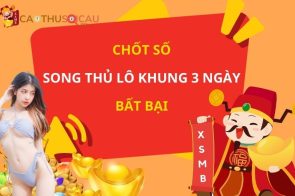 Dự đoán Song thủ lô nuôi khung 3 ngày bất bại